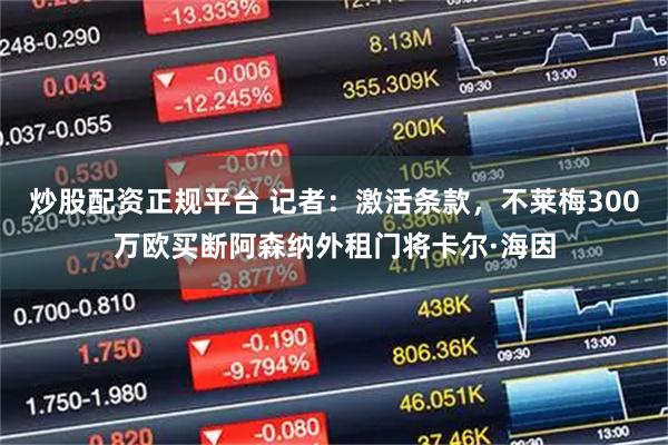 炒股配资正规平台 记者：激活条款，不莱梅300万欧买断阿森纳外租门将卡尔·海因